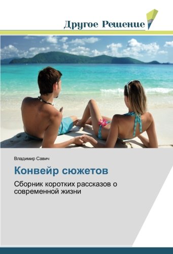 Конвейр сюжетов: Сборник коротких рассказов о современной жизни: Sbornik korotkih rasskazow o sowremennoj zhizni