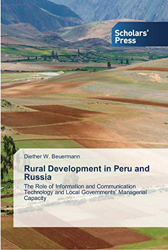 Rural Development in Peru and Russia: The Role of Information and Communication Technology and Local Governments' Managerial Capacity