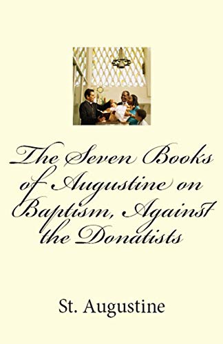 The Seven Books of Augustine on Baptism, Against the Donatists (Lighthouse Church Fathers, Band 44)