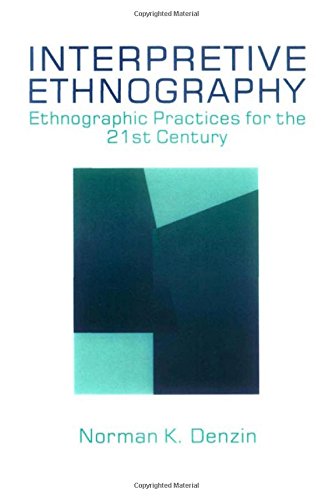 DENZIN: INTERPRETIVE ETHNOGRAPHY (P): ETHNOGRAPHICPRACTICES FOR THE 21st CENTURY: Ethnographic Practices for the 21st Century