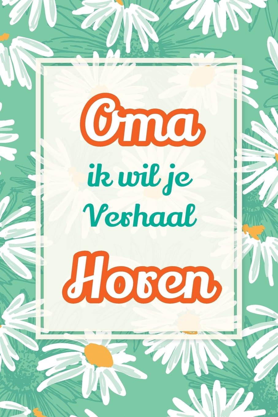 Oma, ik wil je verhaal horen: Een waardevol cadeau om jouw verhalen te bewaren voor de toekomst (Wat Ik Van Jou Wil Weten)