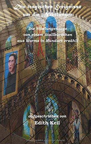 Die tragischen Ereignisse um die Nibelungen: von einem Stallburschen aus Worms in Mundart erzählt