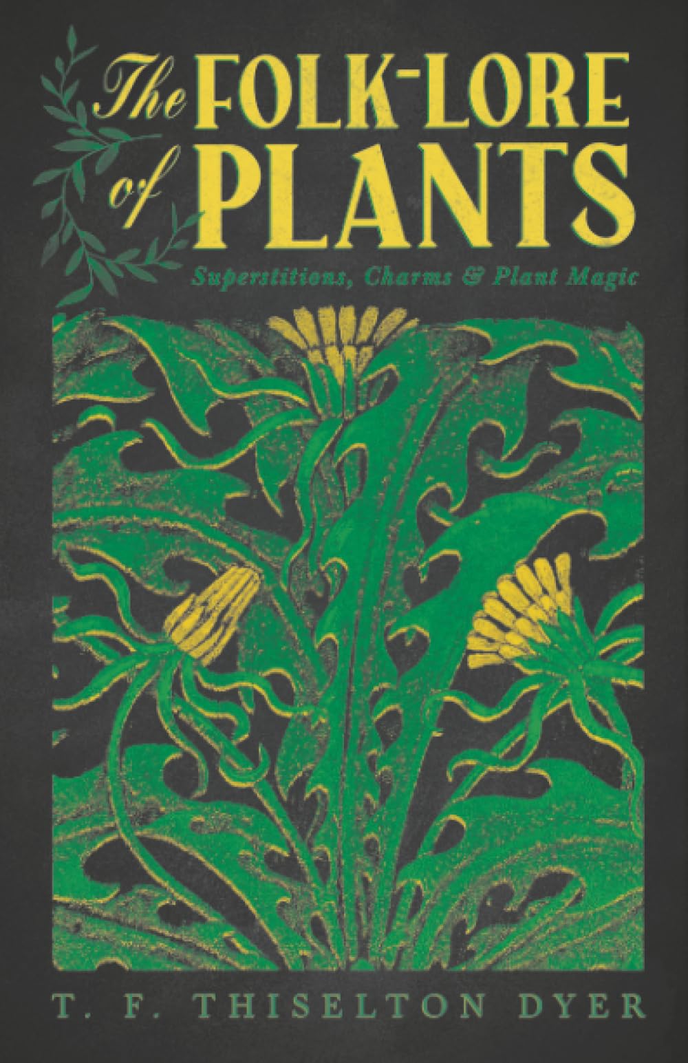The Folk-Lore of Plants: Superstitions, Charms, and Plant Magic