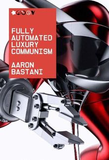 Fully Automated Luxury Communism: A Manifesto