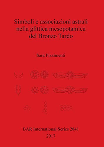 Simboli e associazioni astrali nella glittica mesopotamica del Bronzo Tardo (BAR International)
