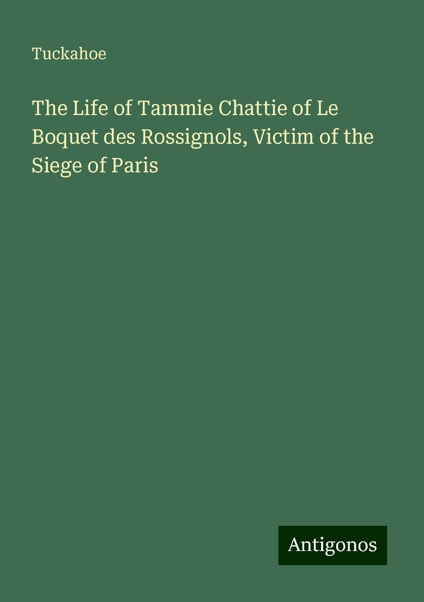 The Life of Tammie Chattie of Le Boquet des Rossignols, Victim of the Siege of Paris