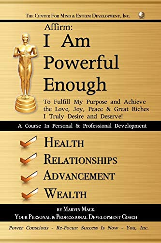 Affirm: I Am Powerful Enough: To Fulfill My Purpose and Achieve the Love, Joy, Peace & Great Riches I Truly Desire and Deserve!