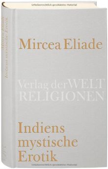 Indiens mystische Erotik: Aus dem Rumänischen übersetzt und herausgegeben von Richard Reschika