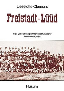 Freistadt-Lüüd. Fiev Generatione pommersche Inwannerer in Wisconsin, USA