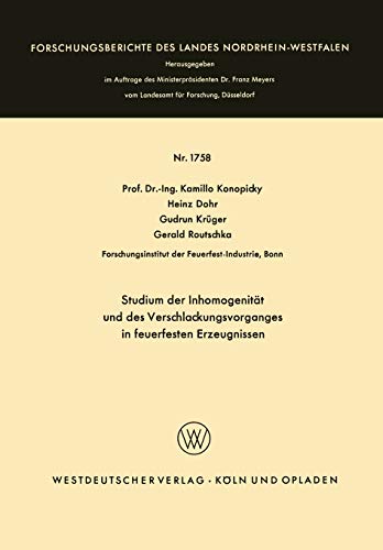 Studium der Inhomogenität und des Verschlackungsvorganges in feuerfesten Erzeugnissen (Forschungsberichte des Landes Nordrhein-Westfalen, 1758, Band 1758)