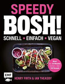 Speedy Bosh! schnell – einfach – vegan: Wow! Nur 30 Minuten kochen – über 100 Rezepte