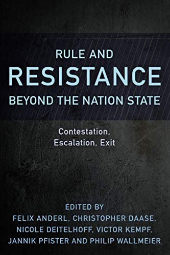 Rule And Resistance Beyond The Nation State: Contestation, Escalation, Exit (Resistance Studies: Critical Engagements With Power and Social Change)