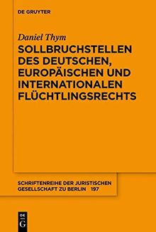 Sollbruchstellen des deutschen, europäischen und internationalen Flüchtlingsrechts (Schriftenreihe der Juristischen Gesellschaft zu Berlin, Band 197)