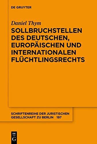 Sollbruchstellen des deutschen, europäischen und internationalen Flüchtlingsrechts (Schriftenreihe der Juristischen Gesellschaft zu Berlin, Band 197)