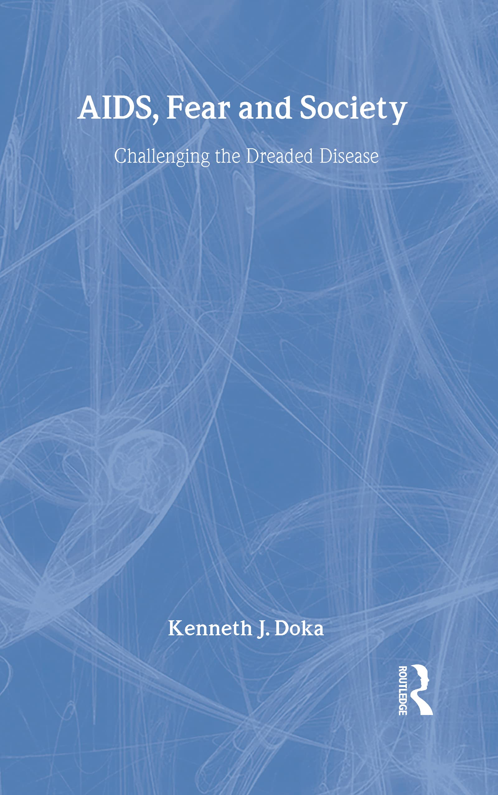 AIDS, Fear and Society: Challenging the Dreaded Disease (SERIES IN DEATH EDUCATION, AGING AND HEALTH CARE)
