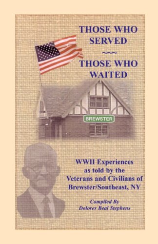 Those Who Served, Those Who Waited: WWII Experiences as told by the Veterans and Civilians of Brewster/Southeast, New York: World War II Experiences ... and Civilians of Brewster/Southeast, New York