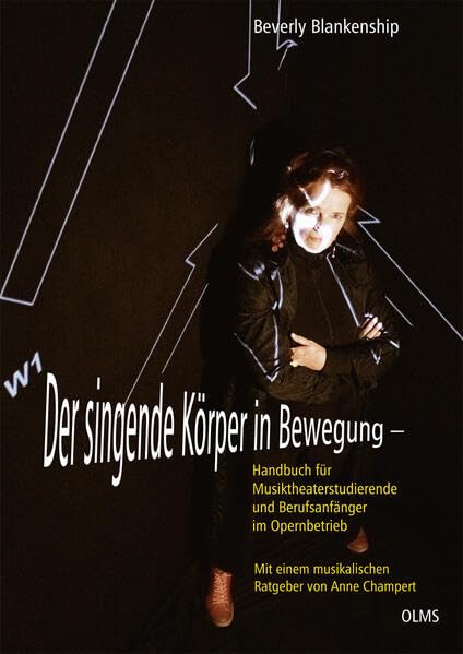 Der singende Körper in Bewegung: Handbuch für Musiktheaterstudierende und Berufsanfänger im Opernbetrieb