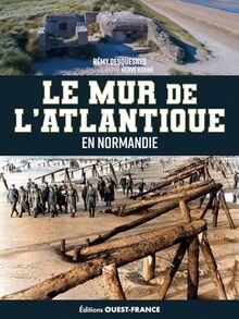 Le mur de l'Atlantique : en Normandie