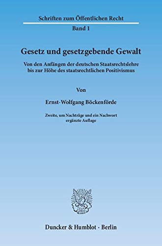 Gesetz und gesetzgebende Gewalt.: Von den Anfängen der deutschen Staatsrechtslehre bis zur Höhe des staatsrechtlichen Positivismus. (Schriften zum Öffentlichen Recht)