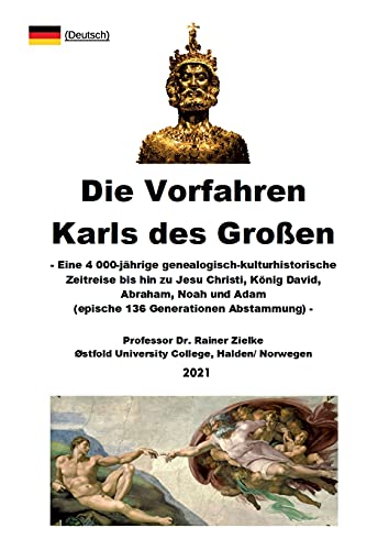 Die Vorfahren Karls des Großen: Eine 4 000-jährige genealogisch-kulturhistorische Zeitreise bis hin zu Jesu Christi, König David, Abraham, Noah und ... 136 Generationen Abstammung) (Charlemagne)