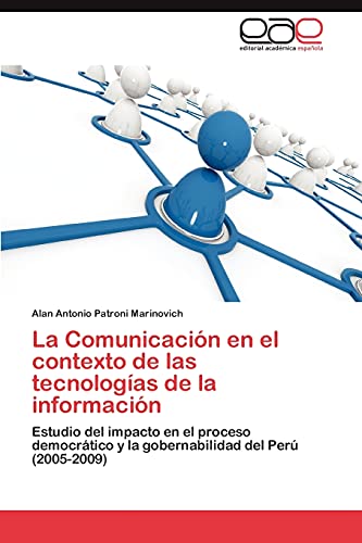 La Comunicación en el contexto de las tecnologías de la información: Estudio del impacto en el proceso democrático y la gobernabilidad del Perú (2005-2009)