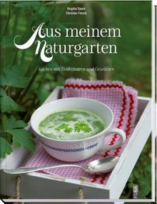 Aus meinem Naturgarten: Kochen mit Heilkräutern und Gewürzen