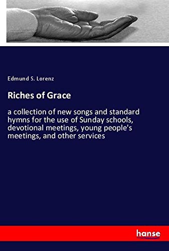 Riches of Grace: a collection of new songs and standard hymns for the use of Sunday schools, devotional meetings, young people's meetings, and other services