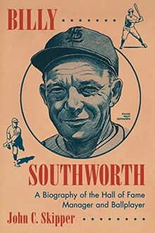 Billy Southworth: A Biography of the Hall of Fame Manager and Ballplayer