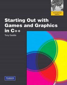 Starting Out with Games and Graphics in C++: International Edition