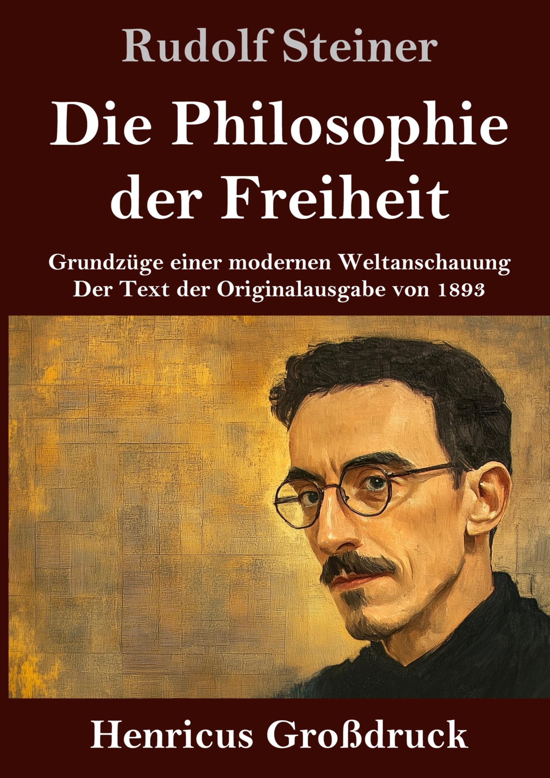 Die Philosophie der Freiheit (Großdruck): Grundzüge einer modernen Weltanschauung Der Text der Originalausgabe von 1893
