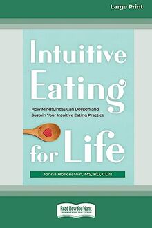 Intuitive Eating for Life: How Mindfulness Can Deepen and Sustain Your Intuitive Eating Practice (16pt Large Print Edition)