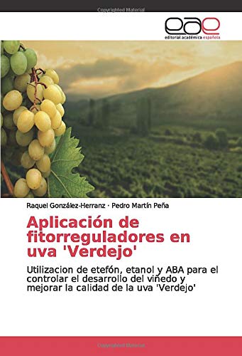 Aplicación de fitorreguladores en uva 'Verdejo': Utilizacion de etefón, etanol y ABA para el controlar el desarrollo del viñedo y mejorar la calidad de la uva 'Verdejo'