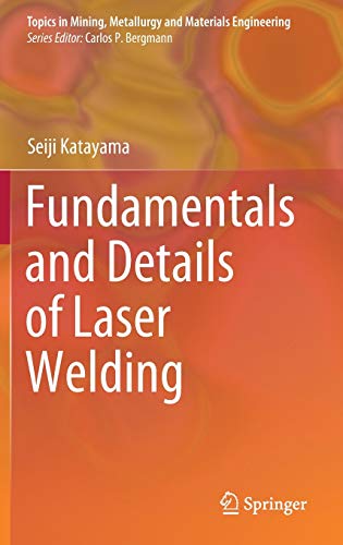 Fundamentals and Details of Laser Welding (Topics in Mining, Metallurgy and Materials Engineering)