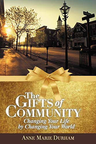 The Gifts of Community: Changing Your Life by Changing Your World