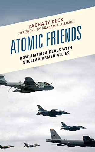 Atomic Friends: How America Deals with Nuclear-Armed Allies
