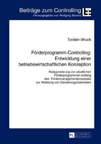 Förderprogramm-Controlling: Entwicklung einer betriebswirtschaftlichen Konzeption: Kategorisierung von staatlichen Förderprogrammen entlang des ... (Beiträge zum Controlling)