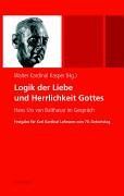 Logik der Liebe und Herrlichkeit Gottes: Hans Urs von Balthasar im Gespräch. Festgabe für Karl Kardinal Lehmann zum 70. Geburtstag