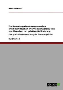 Zur Bedeutung des Auszugs aus dem elterlichen Haushalt im Erwachsenwerden/-sein von Menschen mit geistiger Behinderung: Eine qualitative Untersuchung der Elternperspektive