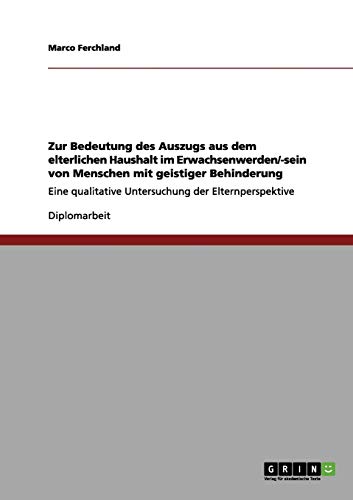 Zur Bedeutung des Auszugs aus dem elterlichen Haushalt im Erwachsenwerden/-sein von Menschen mit geistiger Behinderung: Eine qualitative Untersuchung der Elternperspektive