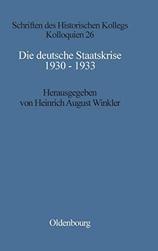 Die deutsche Staatskrise 1930 - 1933: Handlungsspielräume und Alternativen (Schriften des Historischen Kollegs, Band 26)