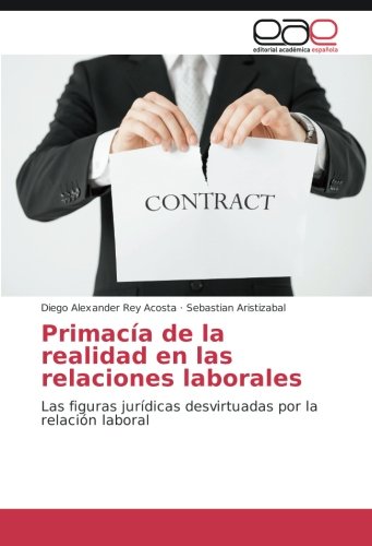 Primacía de la realidad en las relaciones laborales: Las figuras jurídicas desvirtuadas por la relación laboral