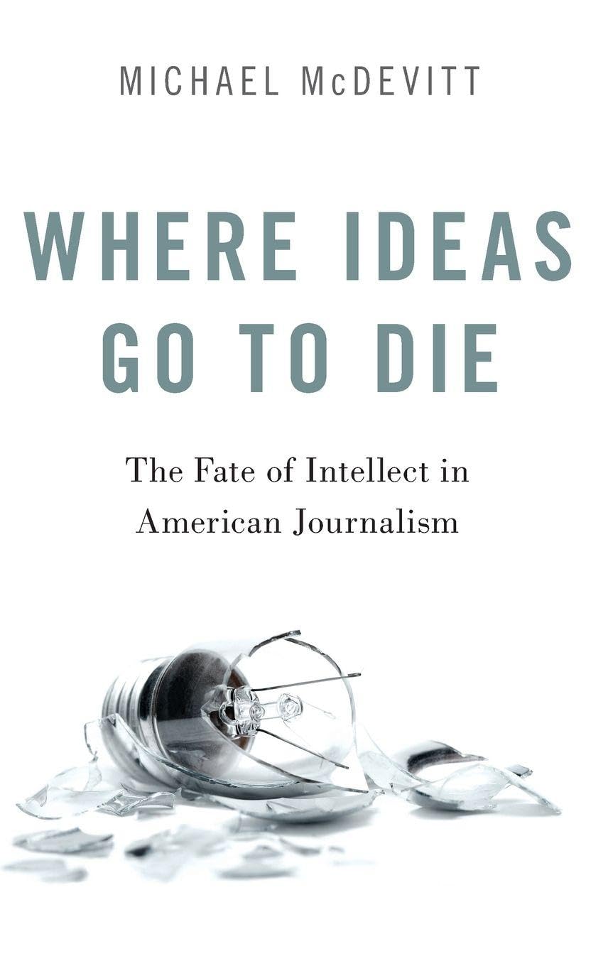 Where Ideas Go to Die: The Fate of Intellect in American Journalism