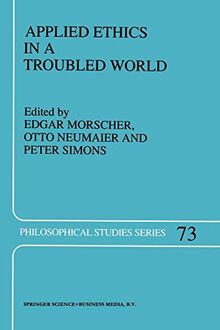 Applied Ethics in a Troubled World (Philosophical Studies Series) (Philosophical Studies Series (73), Band 73)