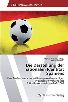 Die Darstellung der nationalen Identität Spaniens: Eine Analyse von auserwählten spanischsprachigen Printmedien während der Fußballeuropameisterschaft 2008