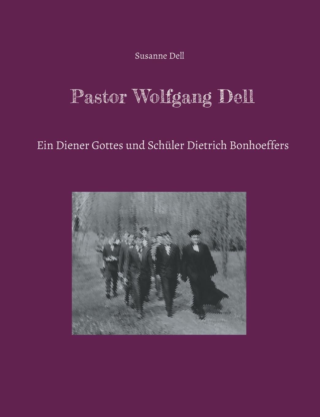 Pastor Wolfgang Dell: Ein Diener Gottes und Schüler Dietrich Bonhoeffers