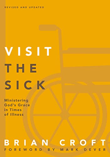 Visit the Sick: Ministering God’s Grace in Times of Illness (Practical Shepherding Series)