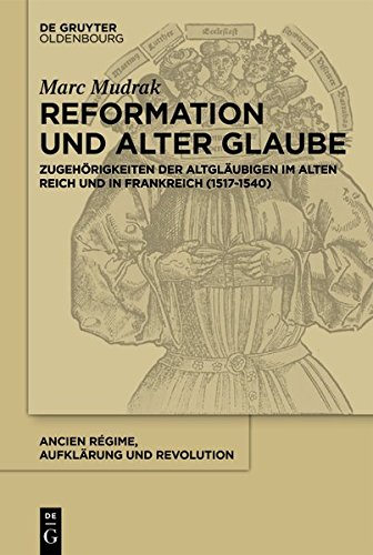 Reformation und alter Glaube: Zugehörigkeiten der Altgläubigen im Alten Reich und in Frankreich (1517-1540) (Ancien Régime, Aufklärung und Revolution, Band 43)