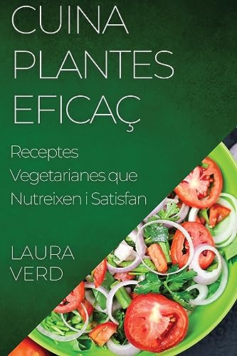 Cuina Plantes Eficaç: Receptes Vegetarianes que Nutreixen i Satisfan