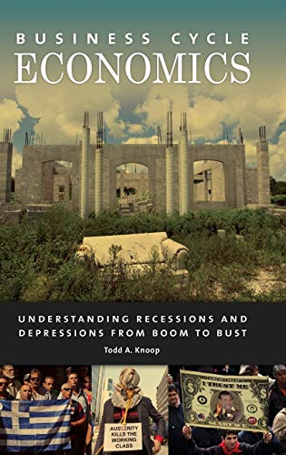 Business Cycle Economics: Understanding Recessions and Depressions from Boom to Bust
