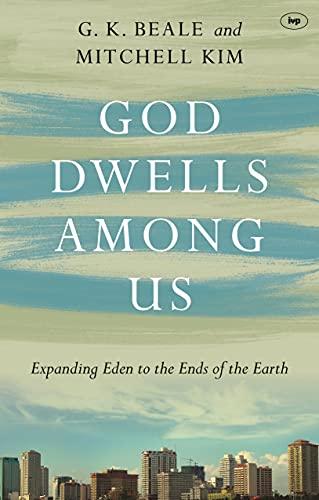 Beale, Gregory K. God Dwells Among Us, Expanding Eden To The Ends Of The Earth